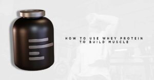 How to use whey protein to build muscle